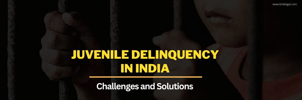 Juvenile Delinquency in India: Challenges and Solutions