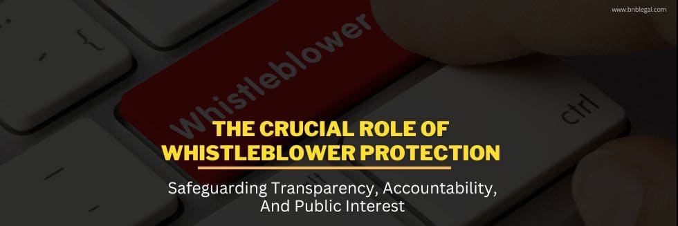 Crucial Role of Whistleblower Protection: Safeguarding Transparency, Accountability And The Public Interest