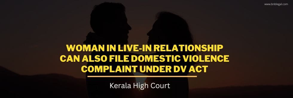 Woman In Live-In Relationship Can File Domestic Violence Complaint Under DV Act: Kerala High Court