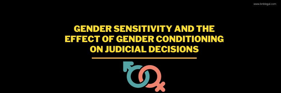 Gender Sensitivity And Effect Of Gender Conditioning On Judicial Decisions