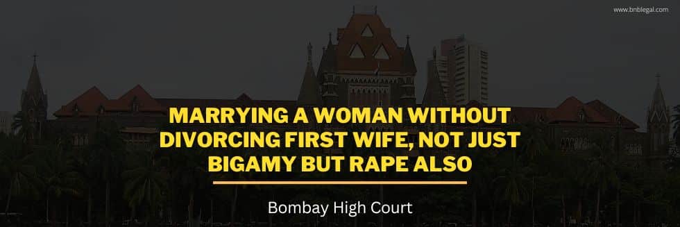 Marrying A Woman Without Divorcing First Wife, Not Just Bigamy But Rape Also: Bombay High Court