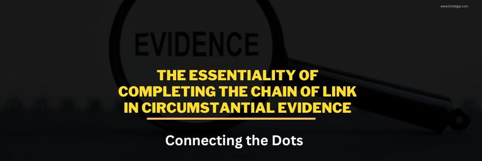 Connecting the Dots: The Essentiality of Completing the Chain of Link in Circumstantial Evidence