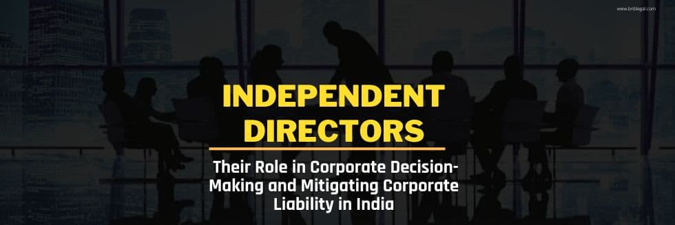 Independent Directors: Their Role in Corporate Decision-Making and Mitigating Corporate Liability in India