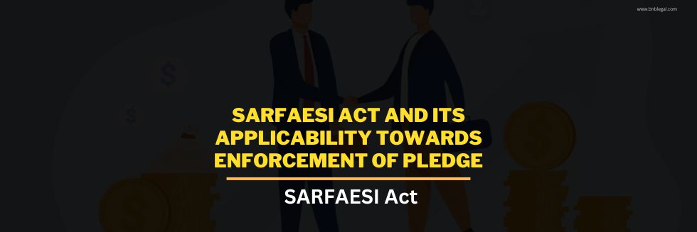 SARFAESI Act And Its Applicability Towards Enforcement Of Pledge