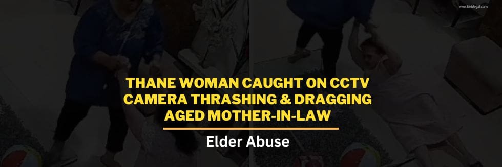 Thane Woman Caught On CCTV Camera Thrashing & Dragging Aged Mother-in-Law: Elder Abuse