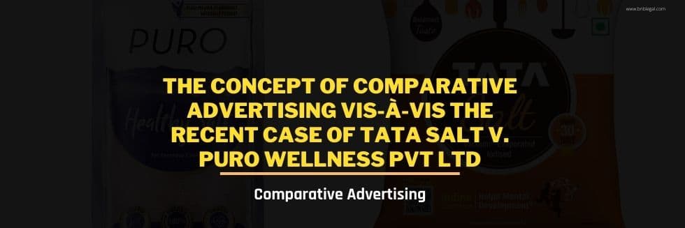 The Concept of Comparative Advertising Vis-à-Vis the Recent Case of Tata Salt V. Puro Wellness Pvt Ltd