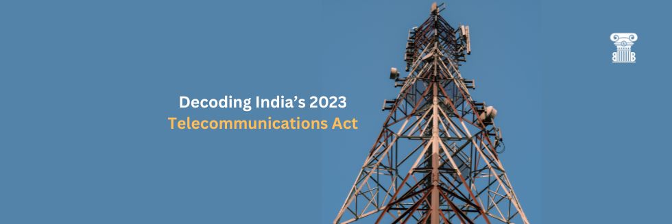 Tech Evolution and Legal Bounds: Decoding India’s 2023 Telecommunications Act