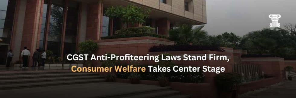 High Court Ruling: CGST Anti-Profiteering Laws Stand Firm, Consumer Welfare Takes Center Stage