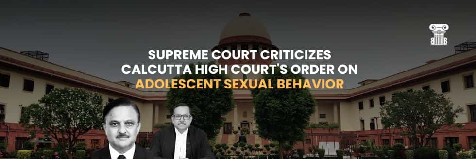 Supreme Court Criticizes Calcutta High Court’s Order on Adolescent Sexual Behavior