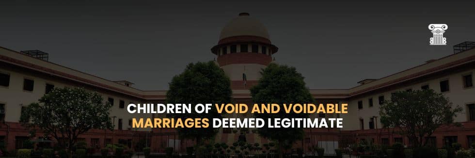 Supreme Court Verdict: Children of Void and Voidable Marriages Deemed Legitimate