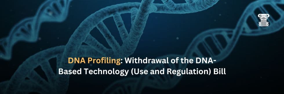 DNA Profiling: Withdrawal of the DNA-Based Technology (Use and Regulation) Bill