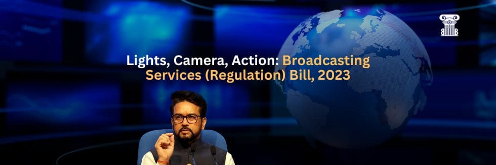 Lights, Camera, Action: An Overview of the Draft Broadcasting Services (Regulation) Bill, 2023