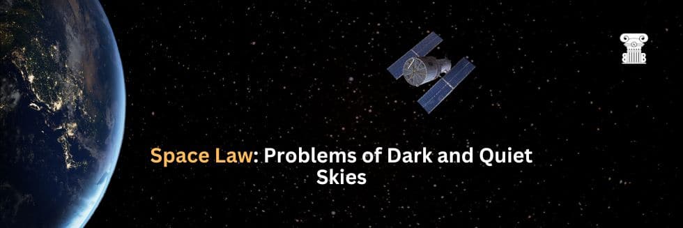 Space Law: Problems of Dark and Quiet Skies