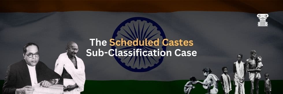 The Scheduled Castes Sub-Classification Case: A Comprehensive Overview