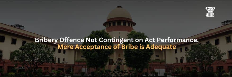 Bribery Offence Not Contingent on Act Performance, Mere Acceptance of Bribe is Adequate