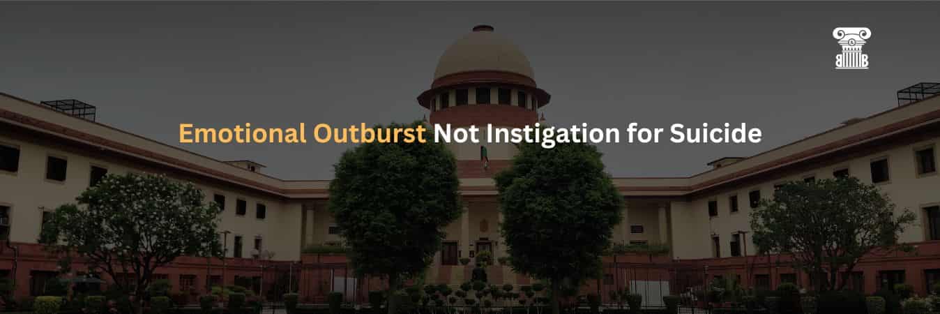 Supreme Court Verdict: Emotional Outburst Not Instigation for Suicide