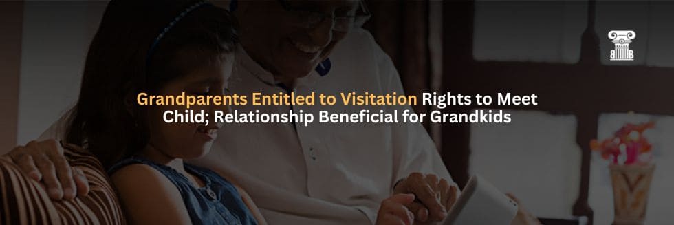 Grandparents Entitled to Visitation Rights to Meet Child; Relationship Beneficial for Grandkids