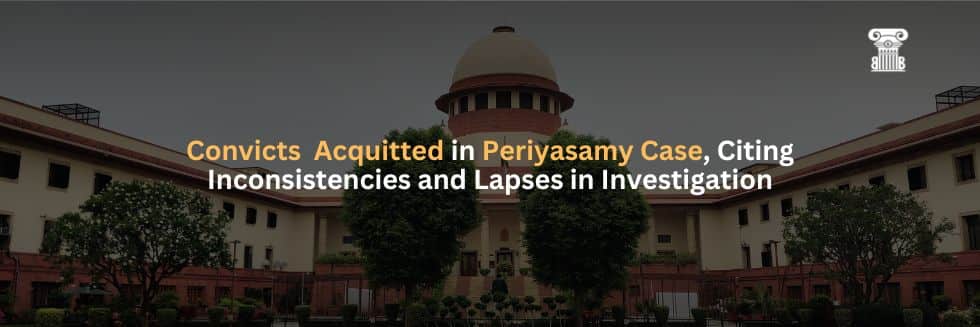 Supreme Court Acquits Convicts in Periyasamy Case, Citing Inconsistencies and Lapses in Investigation