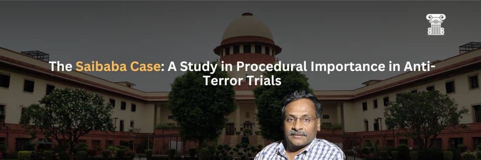 The Saibaba Case: A Study in Procedural Importance in Anti-Terror Trials