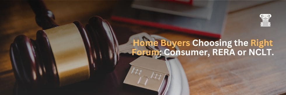 Home Buyers Choosing the Right Forum: Consumer, RERA or NCLT.