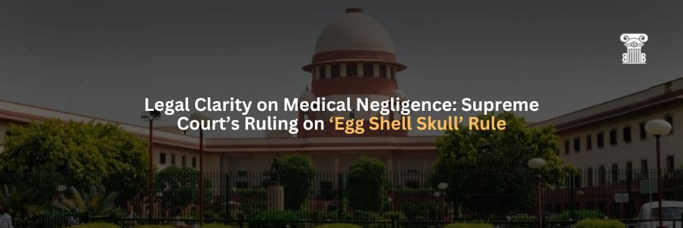 Legal Clarity on Medical Negligence Supreme Court’s Ruling on ‘Egg Shell Skull’ Rule