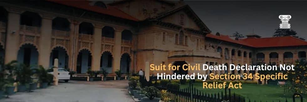 Suit for Civil Death Declaration Not Hindered by Section 34 Specific Relief Act