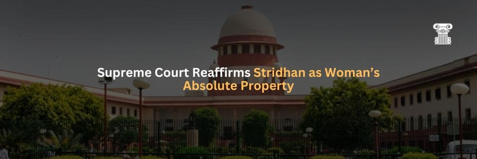 Supreme Court Reaffirms Stridhan as Woman’s Absolute Property