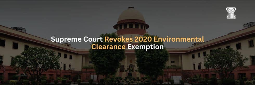 Supreme Court Revokes 2020 Environmental Clearance Exemption