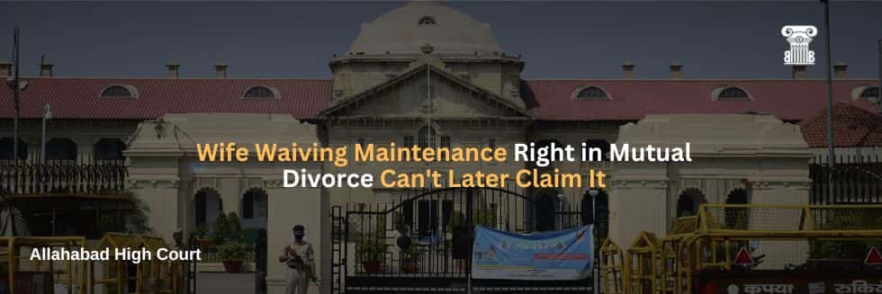 Wife Waiving Maintenance Right in Mutual Divorce Can't Later Claim It