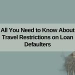 All You Need to Know About Travel Restrictions on Loan Defaulters