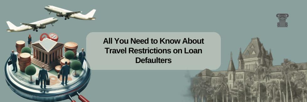 All You Need to Know About Travel Restrictions on Loan Defaulters